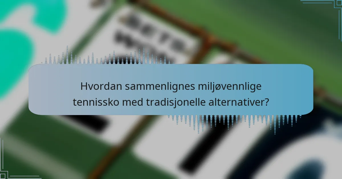 Hvordan sammenlignes miljøvennlige tennissko med tradisjonelle alternativer?