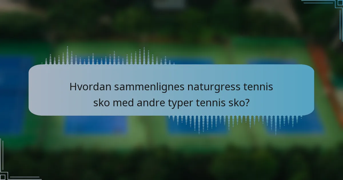 Hvordan sammenlignes naturgress tennis sko med andre typer tennis sko?