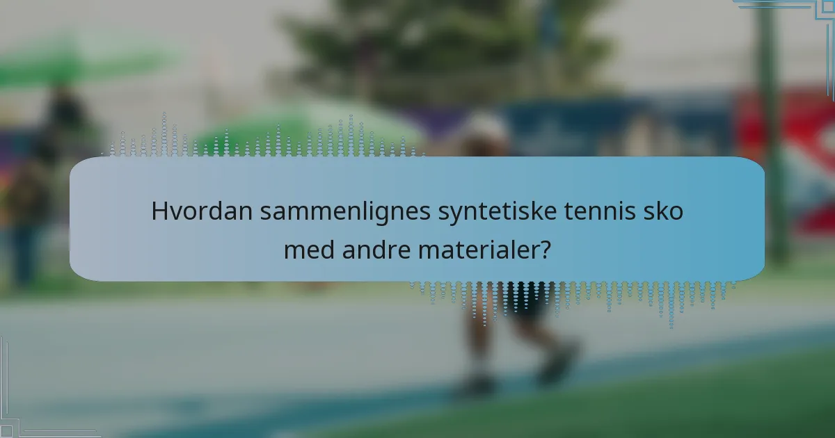 Hvordan sammenlignes syntetiske tennis sko med andre materialer?