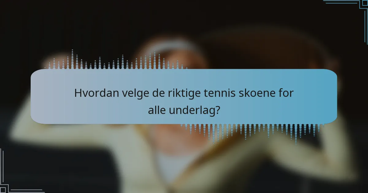 Hvordan velge de riktige tennis skoene for alle underlag?