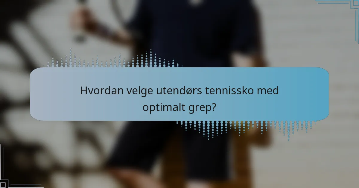 Hvordan velge utendørs tennissko med optimalt grep?