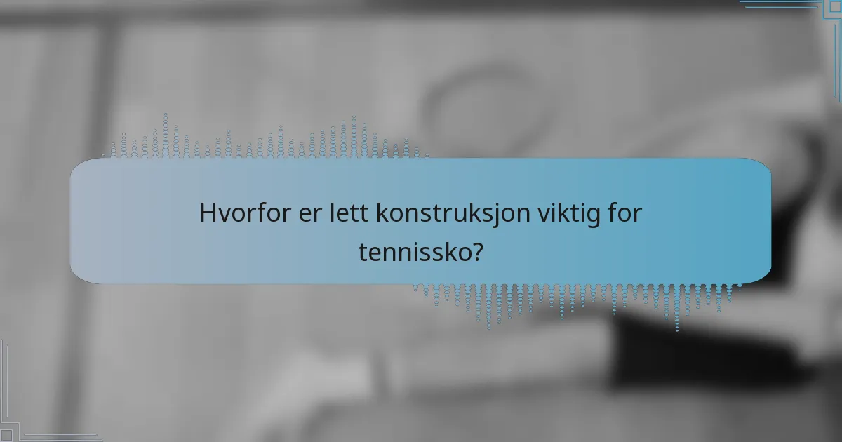 Hvorfor er lett konstruksjon viktig for tennissko?